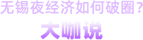 無(wú)錫夜經(jīng)濟(jì)如何破圈？大咖說(shuō)